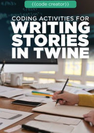 Title: Coding Activities for Writing Stories in Twine, Author: Don Rauf