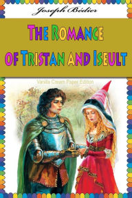 Title: The Romance of Tristan and Iseult, Author: Joseph Bedier