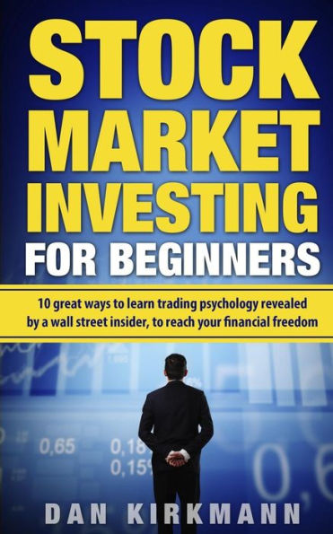 Stock Market Investing for Beginners: : 10 Great Ways to Learn Trading Psychology Revealed by a Wall Street Insider, To Reach Your Financial Freedom