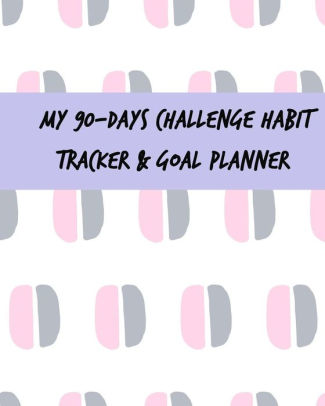 My 90 Days Challenge Habit Tracker Goal Planner A Daily Journal