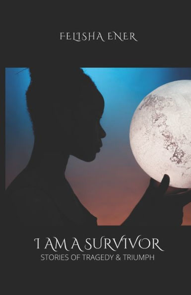 I Am A Survivor: : Stories of Tragedy & Triumph
