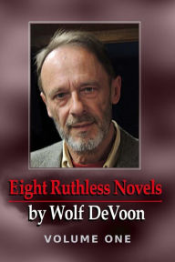 Title: Eight Ruthless Novels by Wolf DeVoon, Vol. 1, Author: Wolf DeVoon