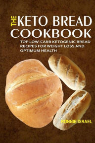 Title: The Keto Bread Cookbook: Top Low-Carb Ketogenic Bread Recipes For Weight Loss And Optimum Health, Author: Ronnie Israel