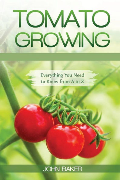 Tomato Growing: Everything You Need to Know from A to Z
