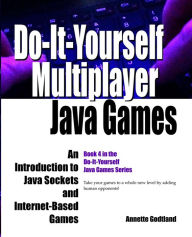 Title: Do-It-Yourself Multiplayer Java Games: An Introduction to Java Sockets and Internet-Based Games, Author: Annette Godtland