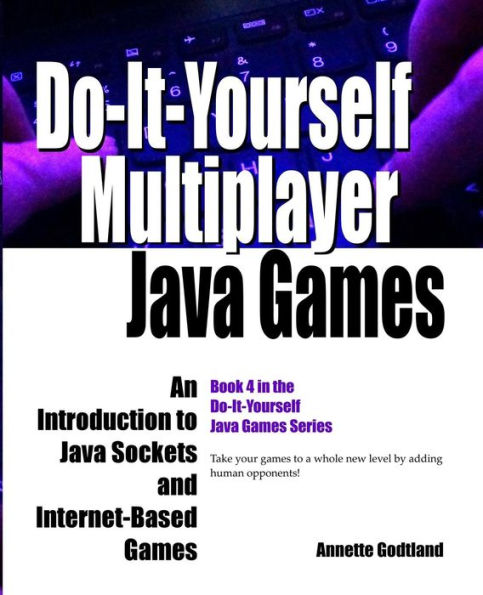 Do-It-Yourself Multiplayer Java Games: An Introduction to Java Sockets and Internet-Based Games