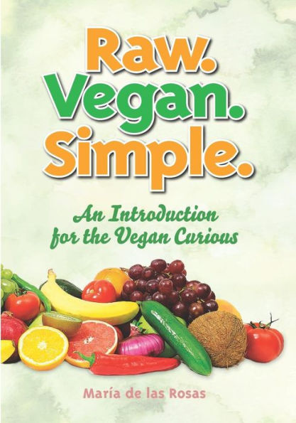 Raw. Vegan. Simple.: An Introduction for the Vegan Curious