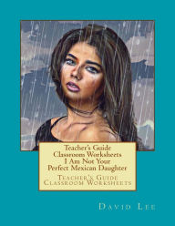 Title: Teacher's Guide Classroom Worksheets I Am Not Your Perfect Mexican Daughter: Teacher's Guide Classroom Worksheets, Author: David Lee