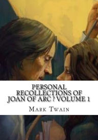 Title: Personal Recollections of Joan of Arc ? Volume 1, Author: Mark Twain