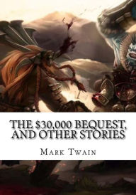 Title: The $30,000 Bequest, and Other Stories, Author: Mark Twain