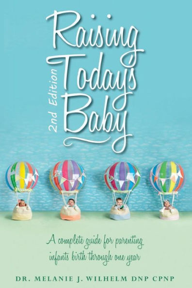 Raising Today's Baby: Second Edition: A complete guide for parenting infants birth through one year