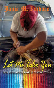 Title: Let Me Take You, Author: Janie Isidoro