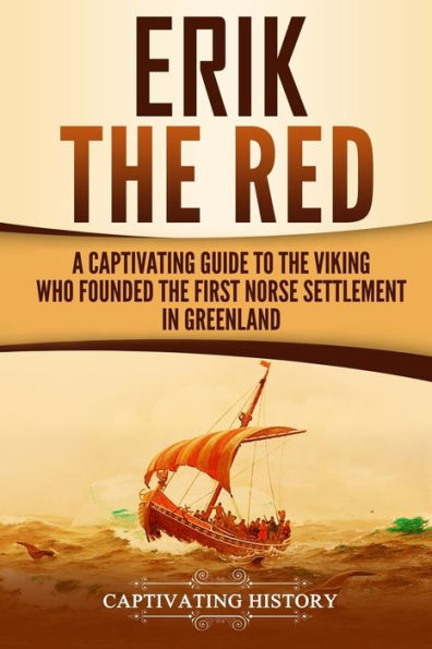 Erik the Red: A Captivating Guide to Viking Who Founded First Norse Settlement Greenland