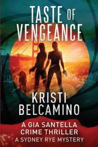 Title: Taste of Vengeance: A Gia Santella Thriller and Sydney Rye Mystery, Author: Kristi Belcamino