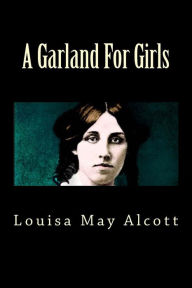 Title: A Garland For Girls, Author: Louisa May Alcott