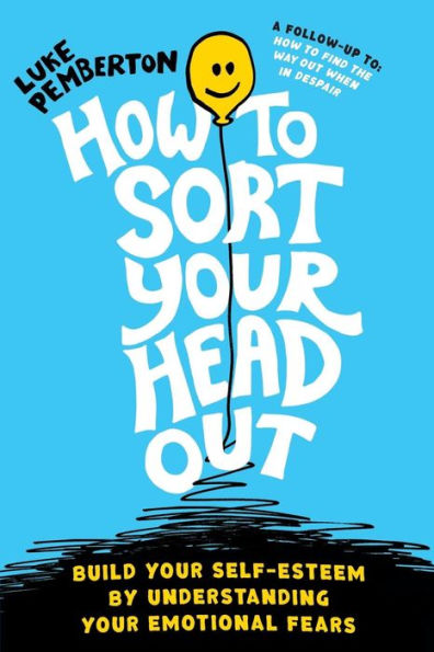 How to Sort Your Head Out: Build Self-Esteem by Understanding Emotional Fears
