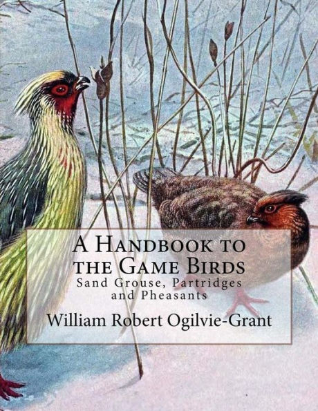 A Handbook to the Game Birds: Sand Grouse, Partridges and Pheasants