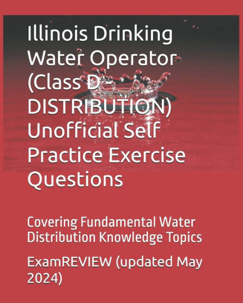 Illinois Drinking Water Operator (Class D - DISTRIBUTION) Unofficial Self Practice Exercise Questions: Covering Fundamental Water Distribution Knowledge Topics