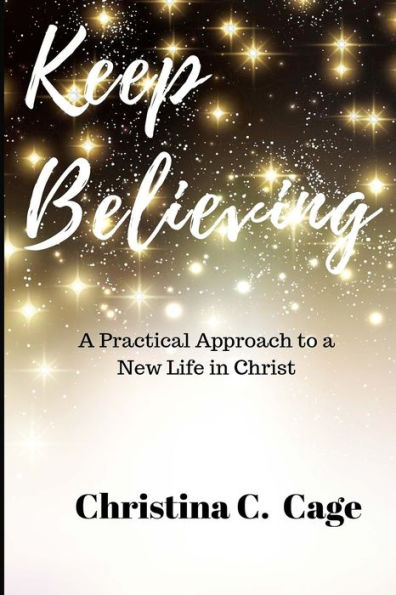Keep Believing: A Practical Approach to a New Life in Christ