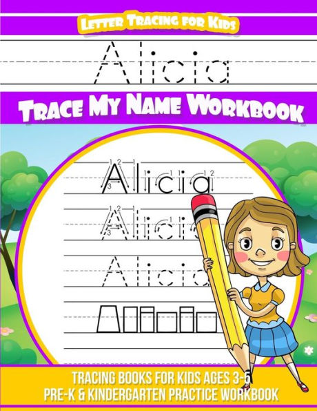 Alicia Letter Tracing for Kids Trace my Name Workbook: Tracing Books for Kids ages 3 - 5 Pre-K & Kindergarten Practice Workbook