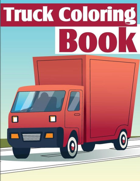 Truck Coloring Book: Truck Coloring Books for Boys, Truck Books, Little Blue Cars, Christmas Coloring Books, Truck Books for Toddler, Truck Coloring