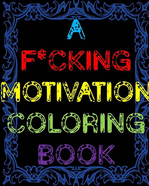 A F*cking Motivation Coloring Book: Curse Word Adult Coloring Book Swear Word Adult Coloring Book