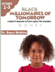 Title: The Black Millionaires of Tomorrow: A Wealth-Building Study Guide for Children: Money, Author: Boyce D Watkins