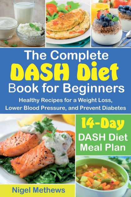 The Complete DASH Diet Book for Beginners: Healthy Recipes for a Weight ...