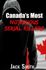 Title: Canada's Most Notorious Serial Killers, Author: Jack Smith
