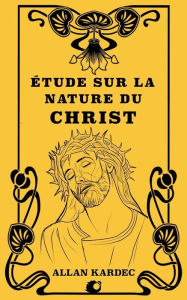 Title: ï¿½tude sur la nature du Christ, Author: Allan Kardec