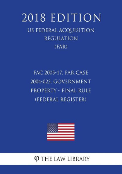 FAC 2005-17, FAR Case 2004-025, Government Property - Final Rule (Federal Register) (US Federal Acquisition Regulation) (FAR) (2018 Edition)