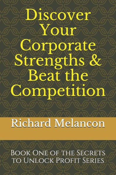 Discover Your Corporate Strengths & Beat the Competition: Book One of the Secrets to Unlock Profit Series