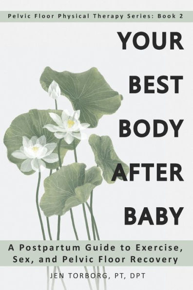 Your Best Body after Baby: A Postpartum Guide to Exercise, Sex, and Pelvic Floor Recovery