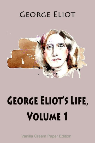 George Eliot's Life, Volume 1