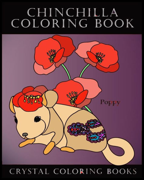 Chinchilla Coloring Book: Meet The Flower Chinchillas In This Great Coloring Book. Each Page Within This Beautiful Coloring Book Has A Chinchills Named After A Flower. A Relaxing Stress Relief Coloring Book. A Great Gift For Any Chinchilla Lover.