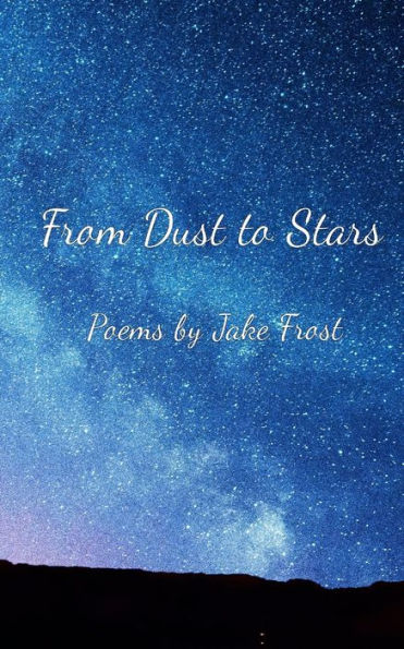 From Dust to Stars: Poems by Jake Frost