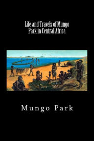 Title: Life and Travels of Mungo Park in Central Africa (Worldwide Classics), Author: Mungo Park