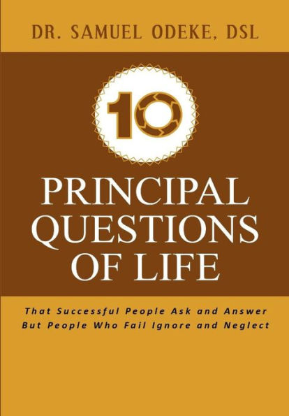 10 Principal Questions of Life: That Successful People Ask and Answer But People Who Fail Ignore and Neglect