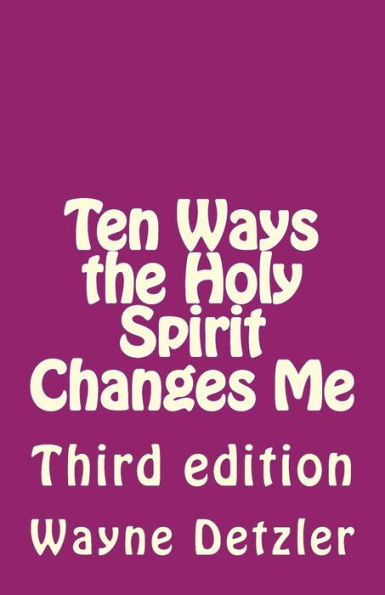Ten Ways the Holy Spirit Changes Me: Third edition