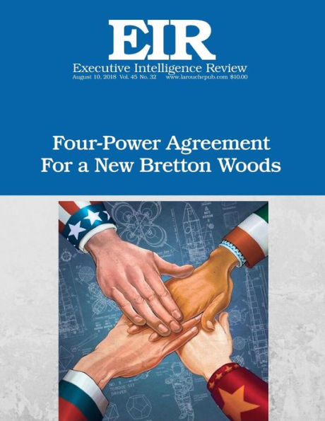 Four-Power Agreement for a New Bretton Woods: Executive Intelligence Review; Volume 45, Issue 32