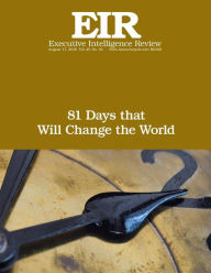 Title: 81 Days that Will Change the World: Executive Intelligence Review; Volume 45, Issue 33, Author: Lyndon H Larouche Jr