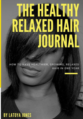 The Healthy Relaxed Hair Journal How To Have Healthier Growing