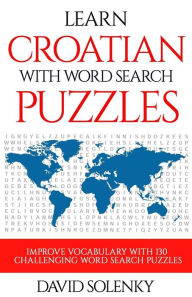 Title: Learn Croatian with Word Search Puzzles: Learn Croatian Language Vocabulary with Challenging Word Find Puzzles for All Ages, Author: David Solenky