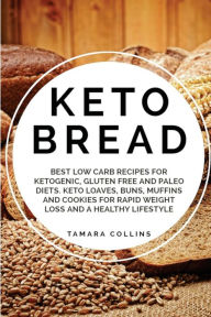 Title: Keto Bread: Best Low Carb Recipes for Ketogenic, Gluten Free and Paloe Diets. Keto Loaves, Buns, Muffins, and Cookies for Rapid Weight Loss and A Healthy Lifestyle, Author: Tamara Collins