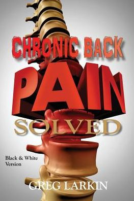 Chronic Back Pain Solved (Black & White Version): The Cause and Cure of Chronic Back Pain