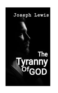 Title: The Tyranny of God, Author: Joseph Lewis