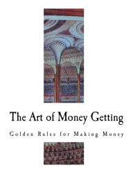 Title: The Art of Money Getting: Golden Rules for Making Money, Author: P.T. Barnum