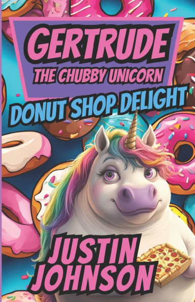 Gertrude The Chubby Unicorn Book Three: Gertrude's Donut Shop Delight