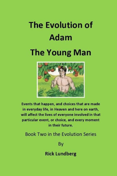 The Evolution of Adam - The Young Man: Events that happen, and choices that are made in everyday life, in Heaven and here on earth, will affect the lives of everyone involved in that particular event, or choice, and every moment in their future.