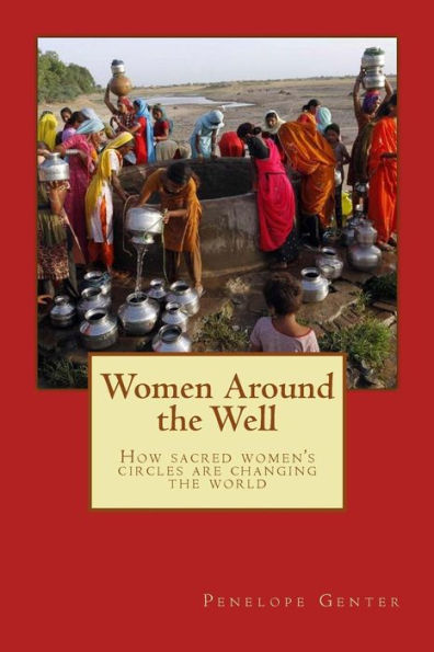 Women Around the Well: How Sacred Women's Circles Are Changing the World